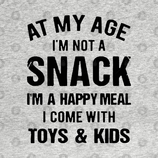 At My Age I_m Not A Snack I_m A Happy Meal Family Matching Shirt by HomerNewbergereq